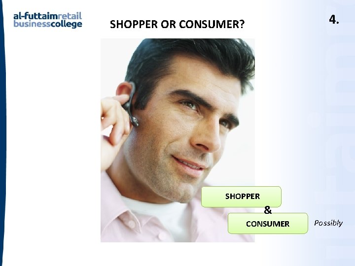 4. SHOPPER OR CONSUMER? SHOPPER & CONSUMER Possibly 4. SHOPPER OR CONSUMER? SHOPPER & CONSUMER Possibly