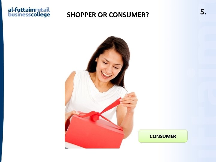 5. SHOPPER OR CONSUMER? CONSUMER 5. SHOPPER OR CONSUMER? CONSUMER