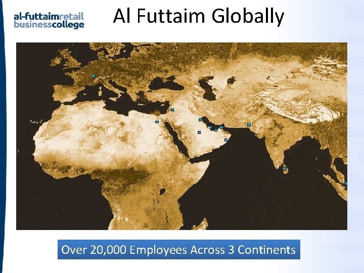 Al Futtaim Globally Over 20, 000 Employees Across 3 Continents Al Futtaim Globally Over 20, 000 Employees Across 3 Continents