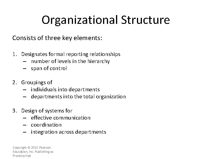 Organizational Structure Consists of three key elements: 1. Designates formal reporting relationships – number