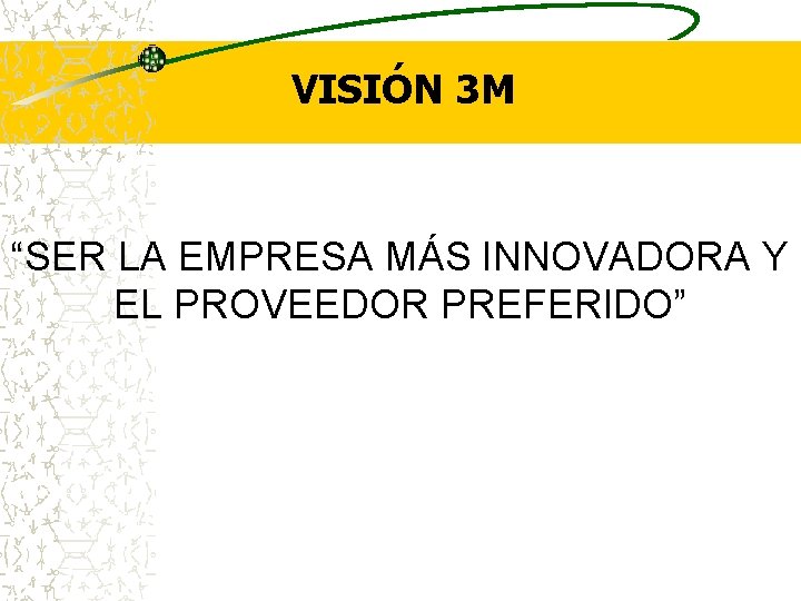 VISIÓN 3 M “SER LA EMPRESA MÁS INNOVADORA Y EL PROVEEDOR PREFERIDO” 