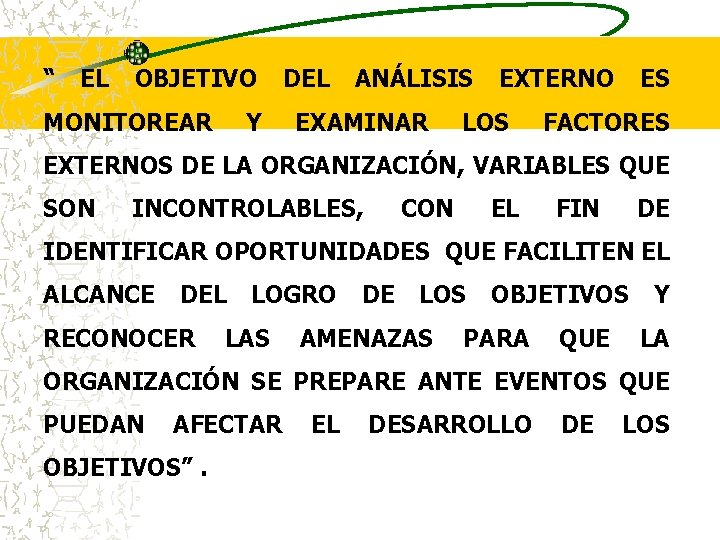 “ EL OBJETIVO DEL ANÁLISIS EXTERNO ES MONITOREAR Y EXAMINAR LOS FACTORES EXTERNOS DE