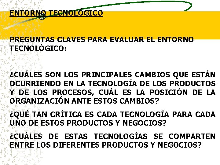 ENTORNO TECNOLÓGICO PREGUNTAS CLAVES PARA EVALUAR EL ENTORNO TECNOLÓGICO: ¿CUÁLES SON LOS PRINCIPALES CAMBIOS