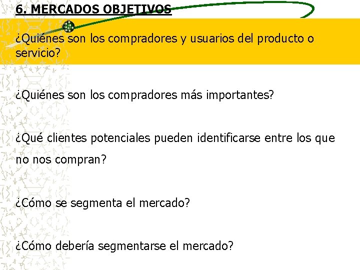 6. MERCADOS OBJETIVOS ¿Quiénes son los compradores y usuarios del producto o servicio? ¿Quiénes