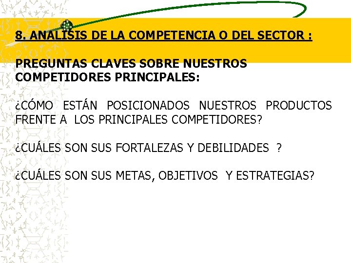 8. ANALISIS DE LA COMPETENCIA O DEL SECTOR : PREGUNTAS CLAVES SOBRE NUESTROS COMPETIDORES