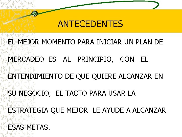 ANTECEDENTES EL MEJOR MOMENTO PARA INICIAR UN PLAN DE MERCADEO ES AL PRINCIPIO, CON