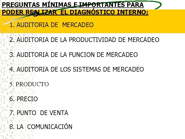 PREGUNTAS MÍNIMAS E IMPORTANTES PARA PODER REALIZAR EL DIAGNÓSTICO INTERNO: 1. AUDITORIA DE MERCADEO