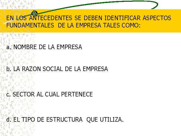 EN LOS ANTECEDENTES SE DEBEN IDENTIFICAR ASPECTOS FUNDAMENTALES DE LA EMPRESA TALES COMO: a.