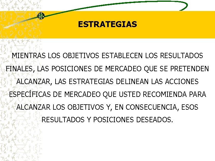 ESTRATEGIAS MIENTRAS LOS OBJETIVOS ESTABLECEN LOS RESULTADOS FINALES, LAS POSICIONES DE MERCADEO QUE SE