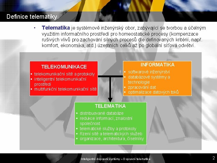 Definice telematiky • Telematika je systémově inženýrský obor, zabývající se tvorbou a účelným využitím