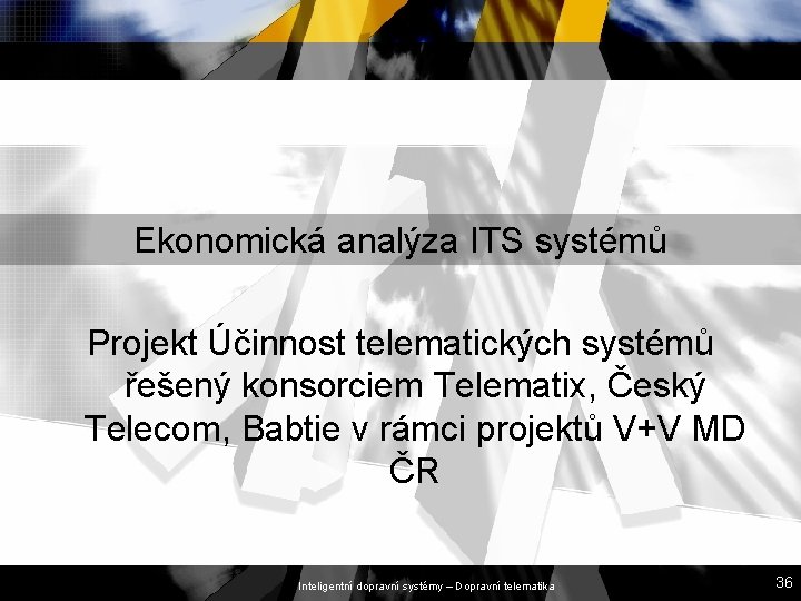 Ekonomická analýza ITS systémů Projekt Účinnost telematických systémů řešený konsorciem Telematix, Český Telecom, Babtie Ekonomická analýza ITS systémů Projekt Účinnost telematických systémů řešený konsorciem Telematix, Český Telecom, Babtie
