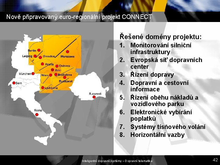 Nově připravovaný euro-regionální projekt CONNECT Řešené domény projektu: 1. Monitorování silniční infrastruktury 2. Evropská