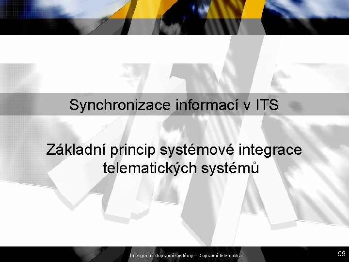 Synchronizace informací v ITS Základní princip systémové integrace telematických systémů Inteligentní dopravní systémy –