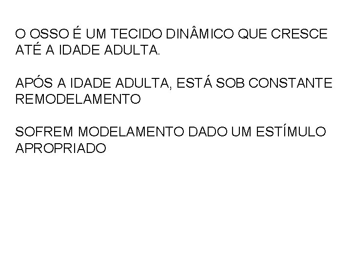 O OSSO É UM TECIDO DIN MICO QUE CRESCE ATÉ A IDADE ADULTA. APÓS