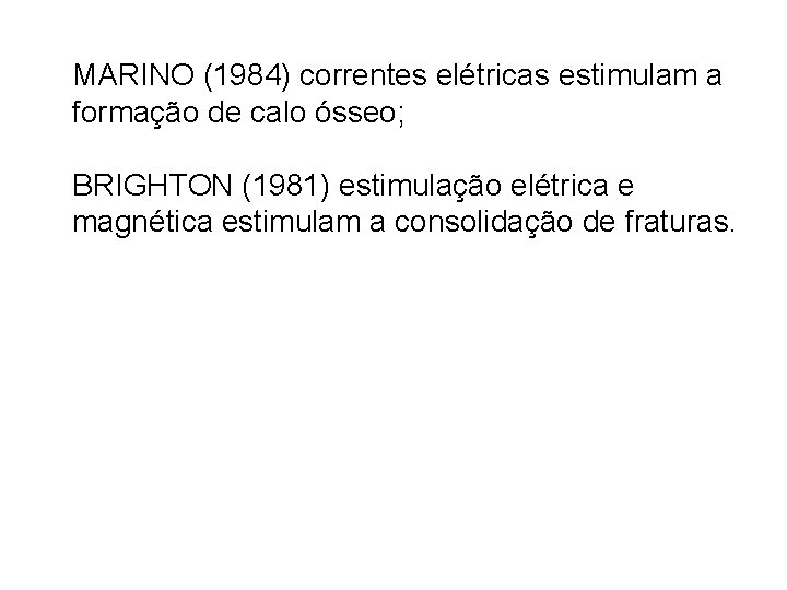 MARINO (1984) correntes elétricas estimulam a formação de calo ósseo; BRIGHTON (1981) estimulação elétrica
