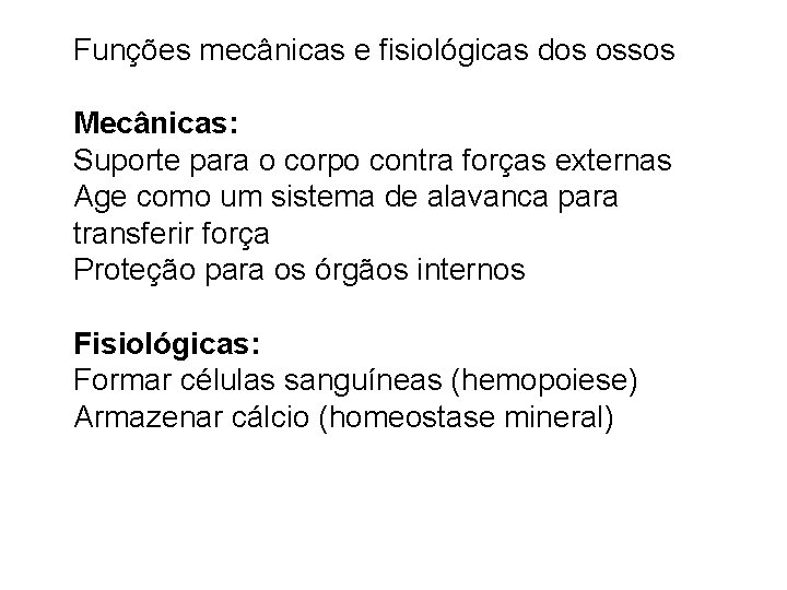 Funções mecânicas e fisiológicas dos ossos Mecânicas: Suporte para o corpo contra forças externas