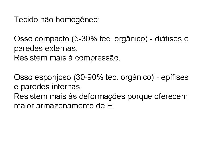 Tecido não homogêneo: Osso compacto (5 -30% tec. orgânico) - diáfises e paredes externas.