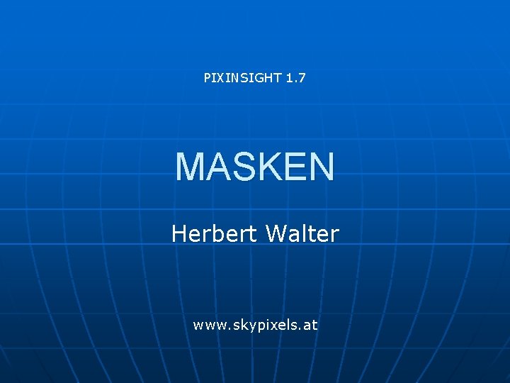 PIXINSIGHT 1. 7 MASKEN Herbert Walter www. skypixels. at 