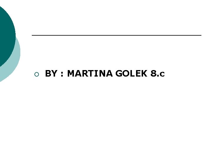 ¡ BY : MARTINA GOLEK 8. c 