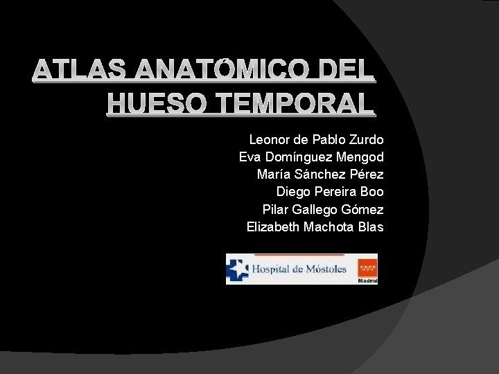 ATLAS ANATÓMICO DEL HUESO TEMPORAL Leonor de Pablo Zurdo Eva Domínguez Mengod María Sánchez