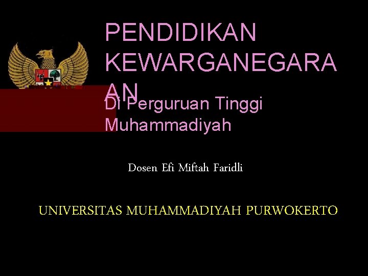 PENDIDIKAN KEWARGANEGARA AN Di Perguruan Tinggi Muhammadiyah Dosen Efi Miftah Faridli UNIVERSITAS MUHAMMADIYAH PURWOKERTO