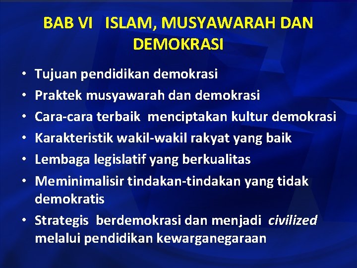 BAB VI ISLAM, MUSYAWARAH DAN DEMOKRASI Tujuan pendidikan demokrasi Praktek musyawarah dan demokrasi Cara-cara