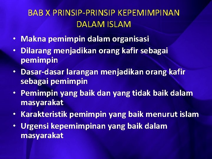 BAB X PRINSIP-PRINSIP KEPEMIMPINAN DALAM ISLAM • Makna pemimpin dalam organisasi • Dilarang menjadikan