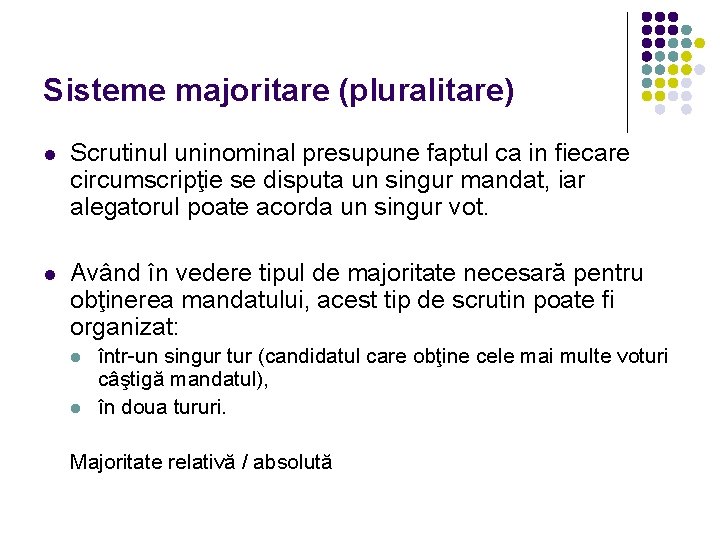 Sisteme majoritare (pluralitare) l Scrutinul uninominal presupune faptul ca in fiecare circumscripţie se disputa Sisteme majoritare (pluralitare) l Scrutinul uninominal presupune faptul ca in fiecare circumscripţie se disputa