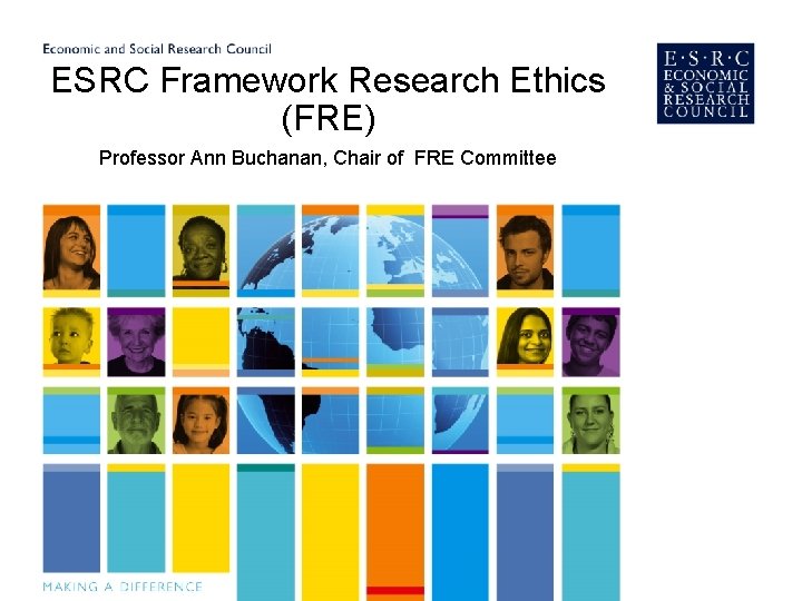 ESRC Framework Research Ethics (FRE) Professor Ann Buchanan, Chair of FRE Committee 