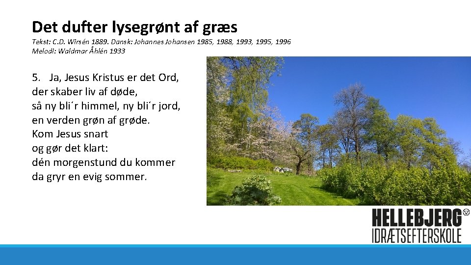Det dufter lysegrønt af græs Tekst: C. D. Wirsén 1889. Dansk: Johannes Johansen 1985,