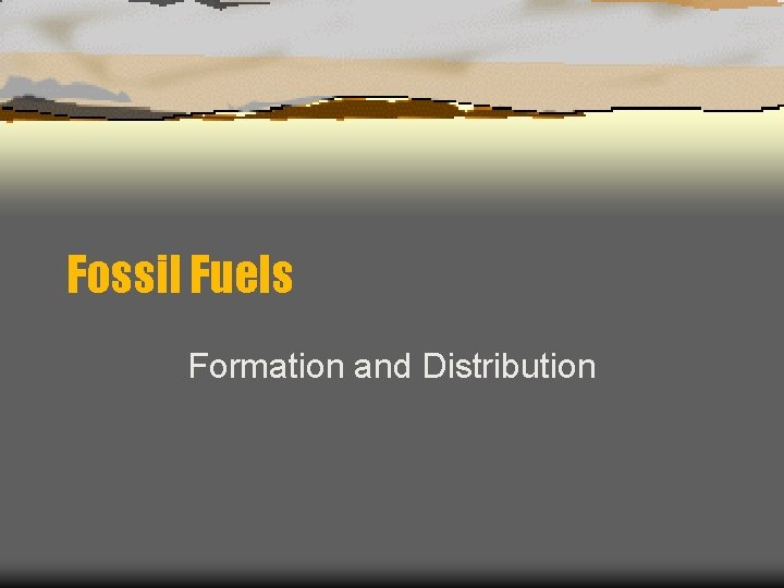 Fossil Fuels Formation and Distribution 