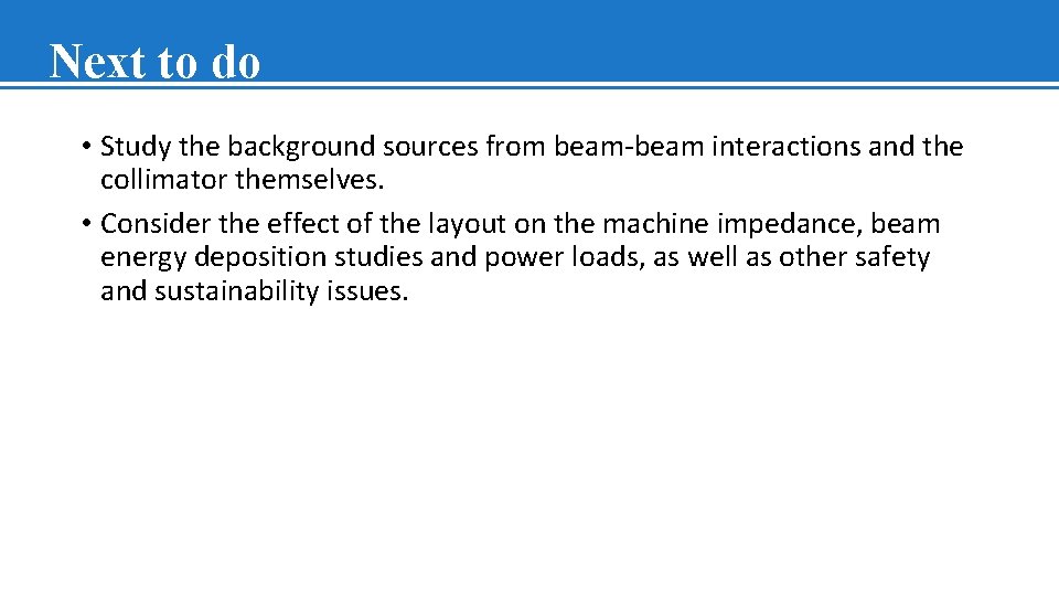 Next to do • Study the background sources from beam-beam interactions and the collimator