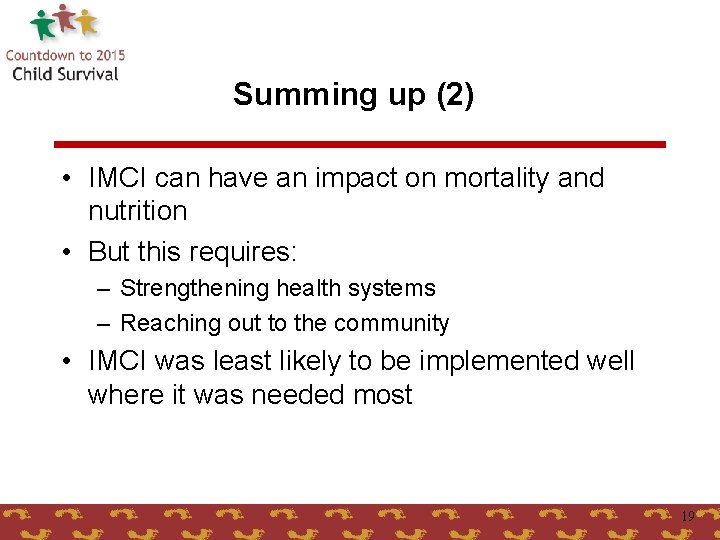 Summing up (2) • IMCI can have an impact on mortality and nutrition •