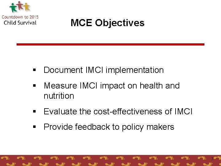 MCE Objectives § Document IMCI implementation § Measure IMCI impact on health and nutrition