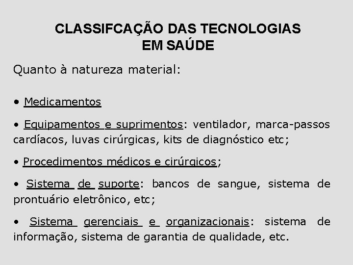 CLASSIFCAÇÃO DAS TECNOLOGIAS EM SAÚDE Quanto à natureza material: • Medicamentos • Equipamentos e