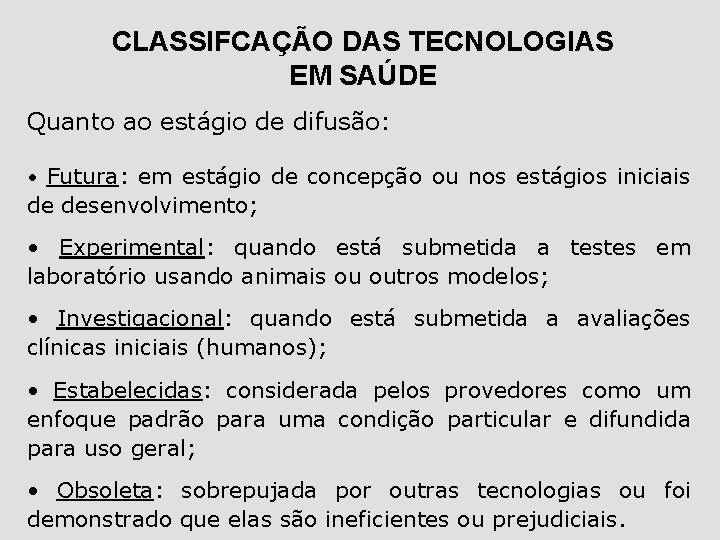 CLASSIFCAÇÃO DAS TECNOLOGIAS EM SAÚDE Quanto ao estágio de difusão: • Futura: em estágio