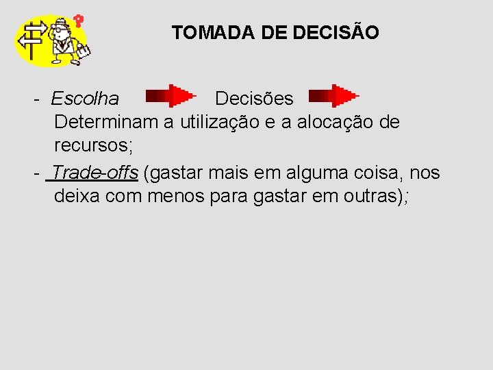 TOMADA DE DECISÃO - Escolha Decisões Determinam a utilização e a alocação de recursos;