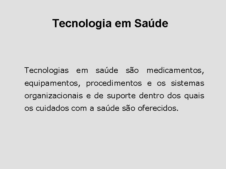 Tecnologia em Saúde Tecnologias em saúde são medicamentos, equipamentos, procedimentos e os sistemas organizacionais