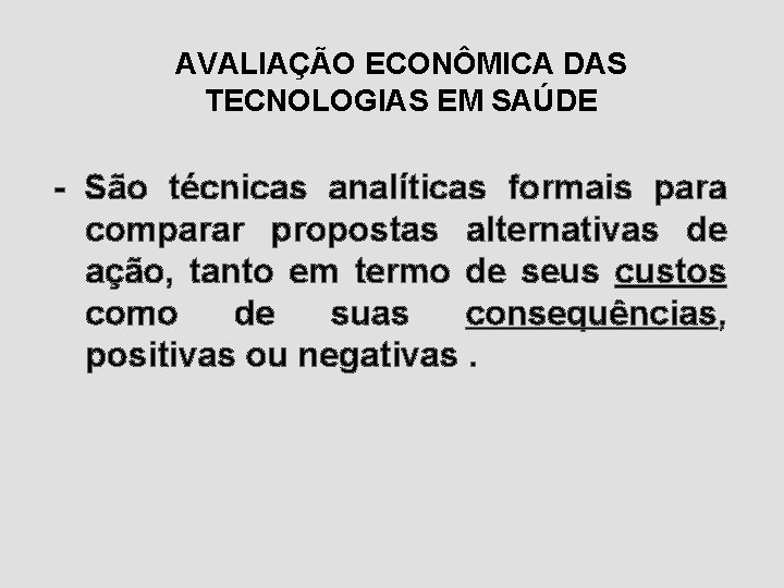 AVALIAÇÃO ECONÔMICA DAS TECNOLOGIAS EM SAÚDE - São técnicas analíticas formais para comparar propostas