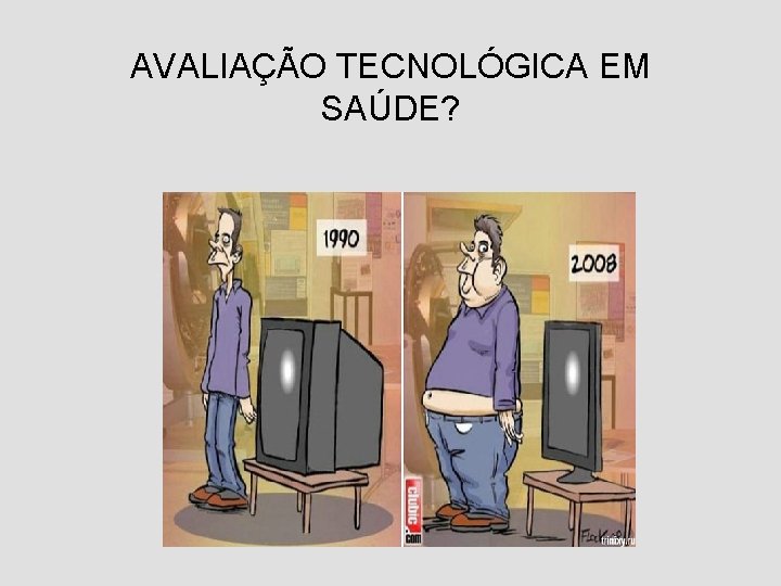 AVALIAÇÃO TECNOLÓGICA EM SAÚDE? 