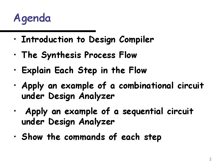 Agenda • Introduction to Design Compiler • The Synthesis Process Flow • Explain Each