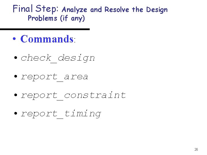 Final Step: Analyze and Resolve the Design Problems (if any) • Commands: • check_design