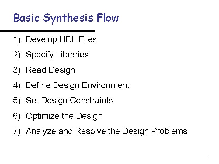 Basic Synthesis Flow 1) Develop HDL Files 2) Specify Libraries 3) Read Design 4)