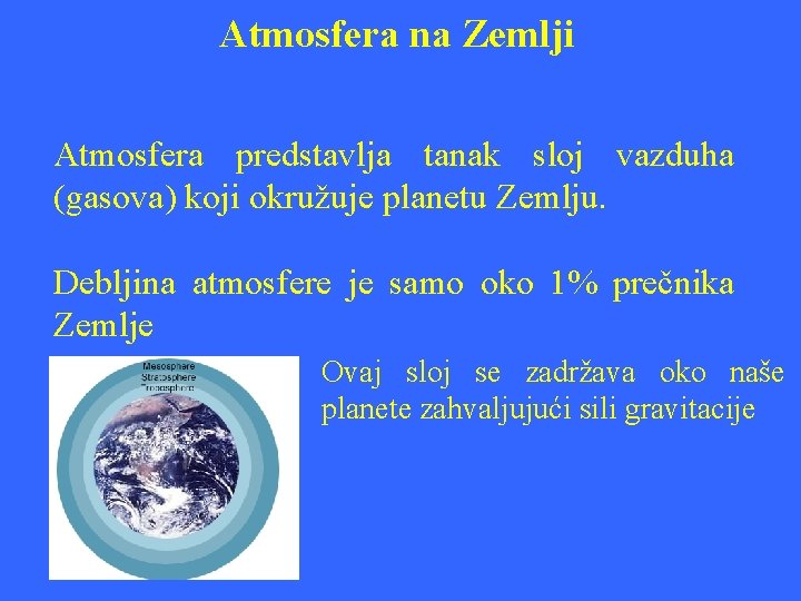 Atmosfera na Zemlji Atmosfera predstavlja tanak sloj vazduha (gasova) koji okružuje planetu Zemlju. Debljina