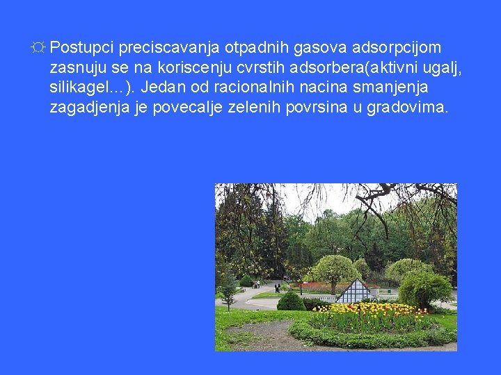 ☼ Postupci preciscavanja otpadnih gasova adsorpcijom zasnuju se na koriscenju cvrstih adsorbera(aktivni ugalj, silikagel…). ☼ Postupci preciscavanja otpadnih gasova adsorpcijom zasnuju se na koriscenju cvrstih adsorbera(aktivni ugalj, silikagel…).