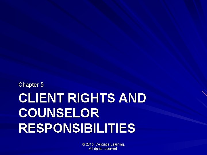Chapter 5 CLIENT RIGHTS AND COUNSELOR RESPONSIBILITIES © 2015. Cengage Learning. All rights reserved.