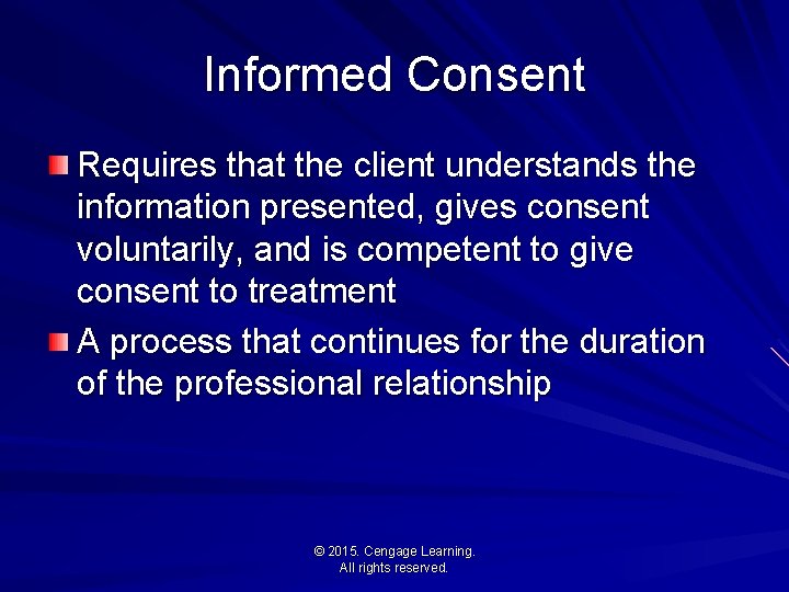 Informed Consent Requires that the client understands the information presented, gives consent voluntarily, and