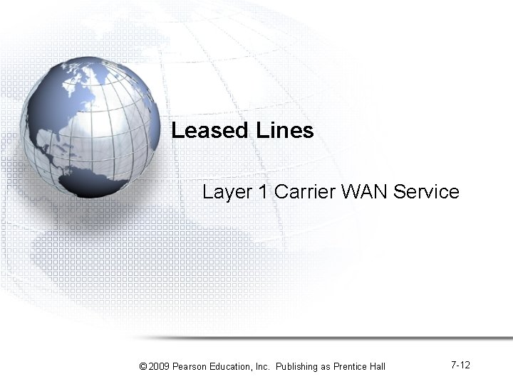 Leased Lines Layer 1 Carrier WAN Service © 2009 Pearson Education, Inc. Publishing as Leased Lines Layer 1 Carrier WAN Service © 2009 Pearson Education, Inc. Publishing as