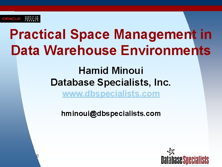 Practical Space Management in Data Warehouse Environments Hamid Minoui Database Specialists, Inc. www. dbspecialists.