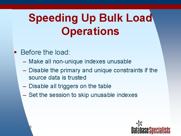 Speeding Up Bulk Load Operations § Before the load: – Make all non-unique indexes